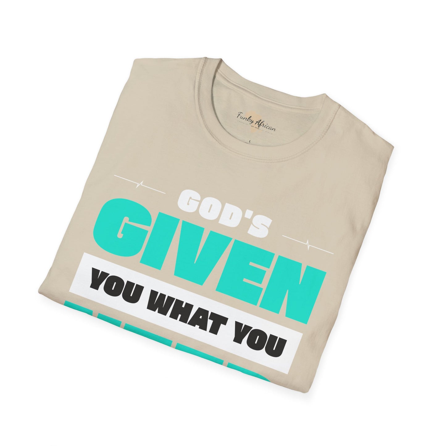 God's given you what you need unisex tee