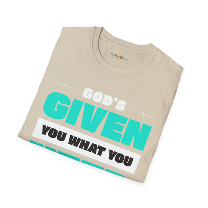 God's given you what you need unisex tee