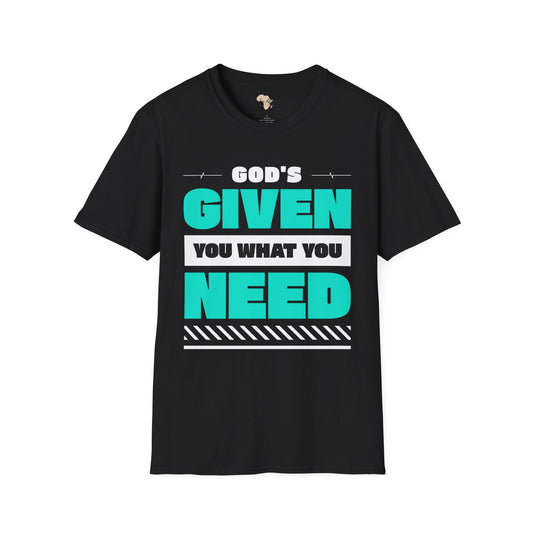 God's given you what you need unisex tee