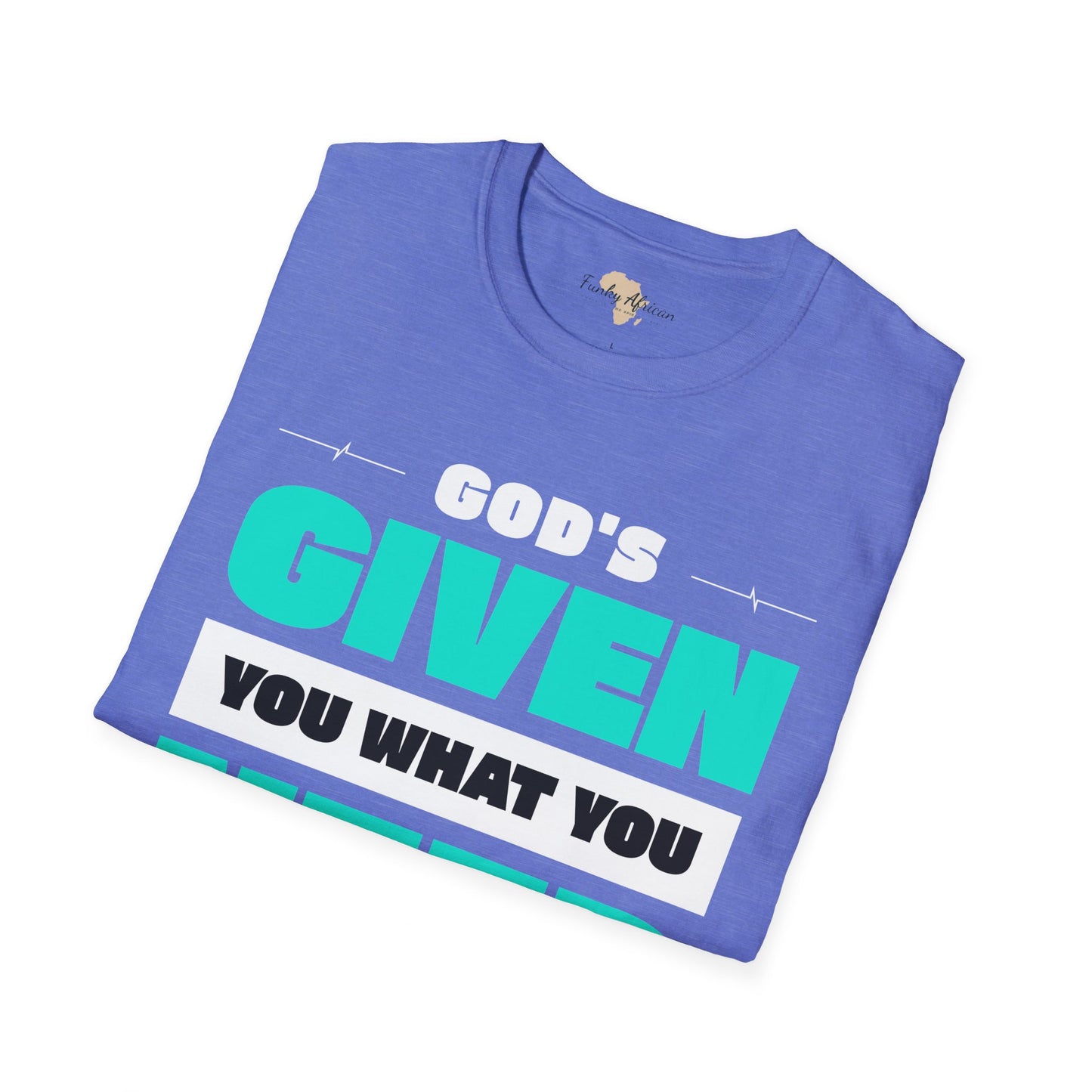 God's given you what you need unisex tee