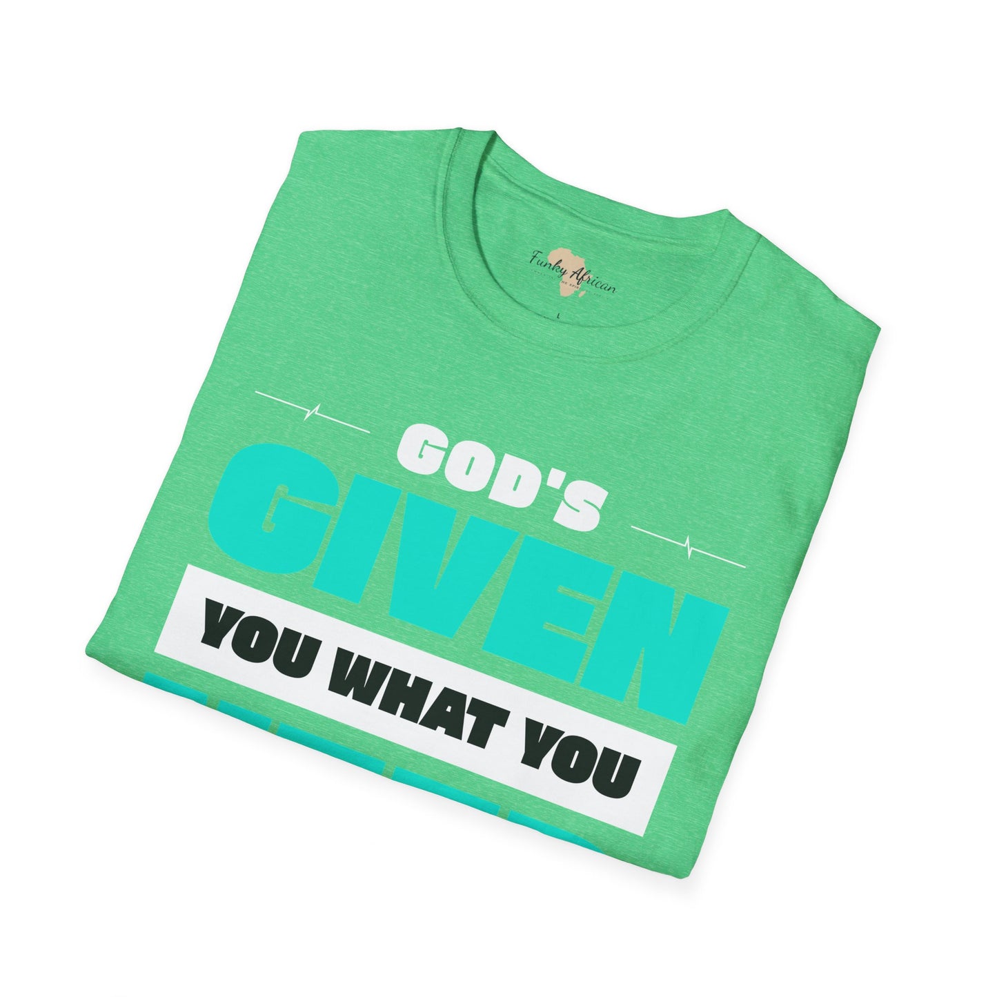 God's given you what you need unisex tee