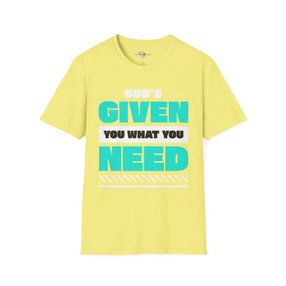 God's given you what you need unisex tee