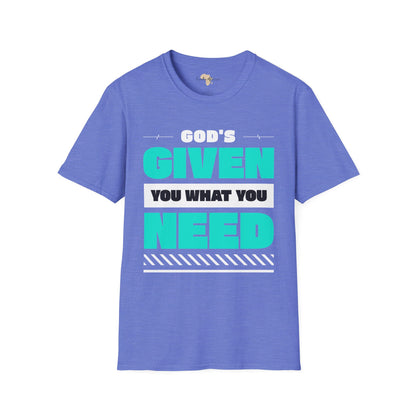 God's given you what you need unisex tee