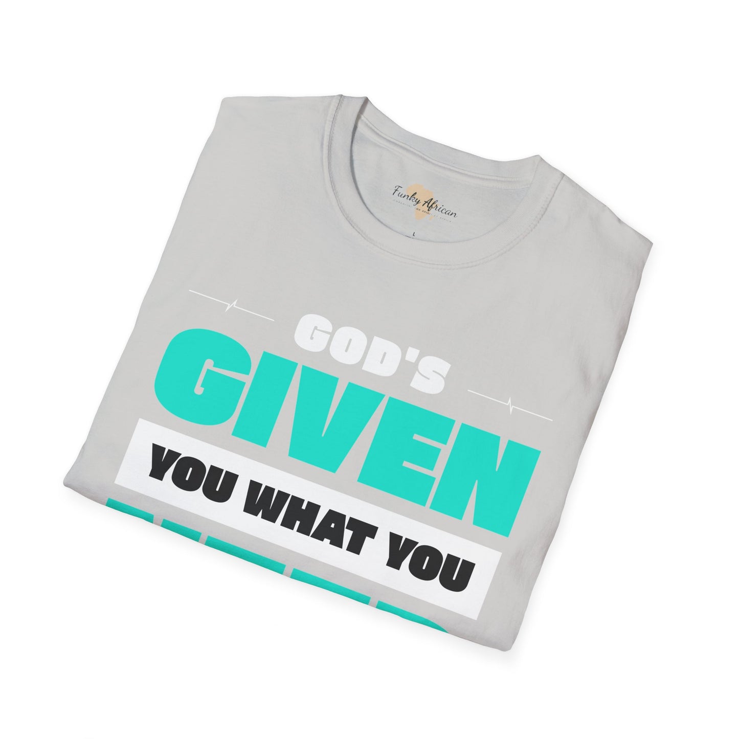 God's given you what you need unisex tee