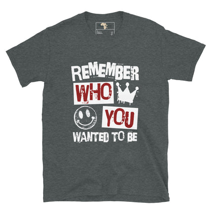 Remember who you wanted to be unisex tee