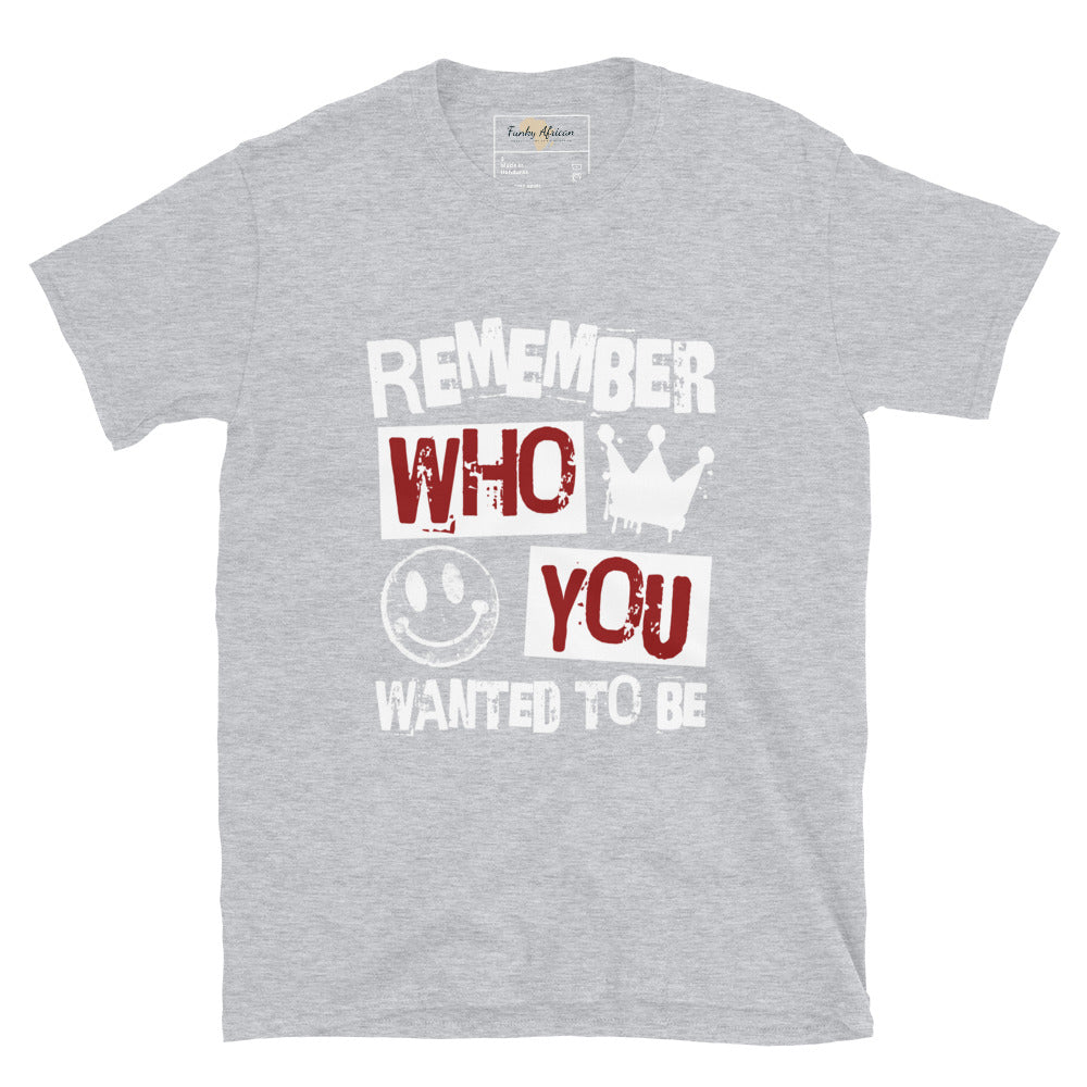 Remember who you wanted to be unisex tee