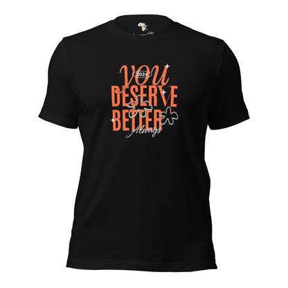 You Deserve Better Unisex t-shirt