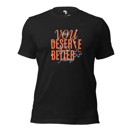 You Deserve Better Unisex t-shirt