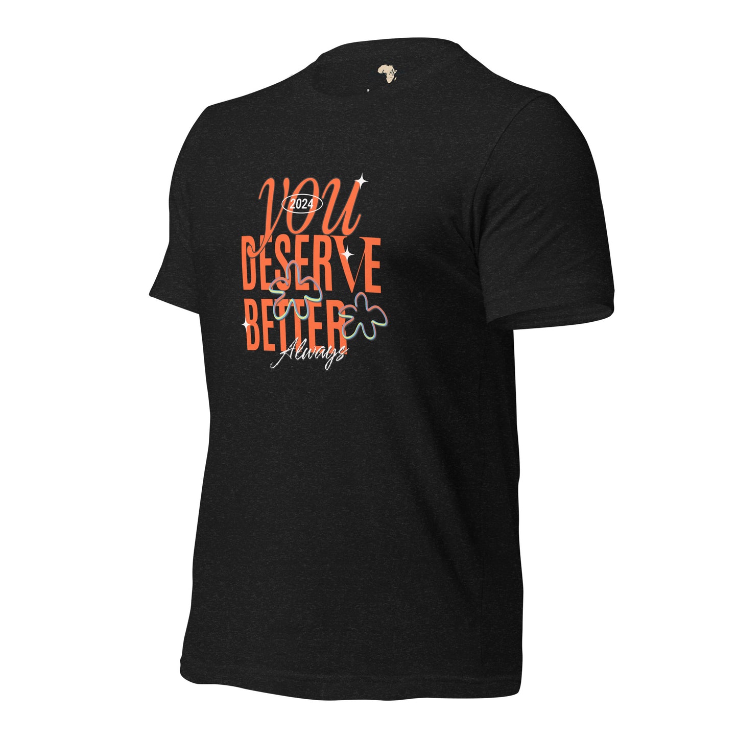 You Deserve Better Unisex t-shirt