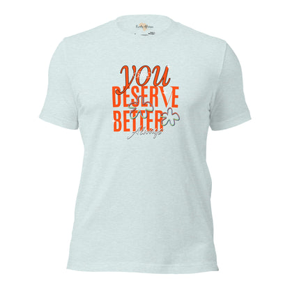 You Deserve Better Unisex t-shirt