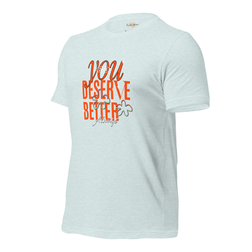 You Deserve Better Unisex t-shirt Funky African