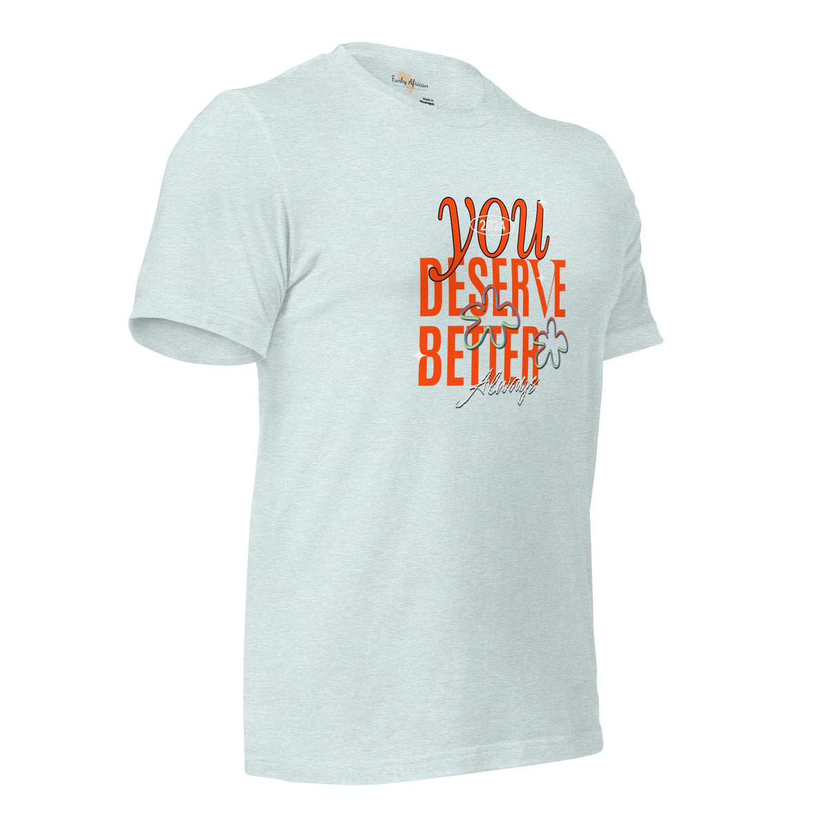 You Deserve Better Unisex t-shirt Funky African
