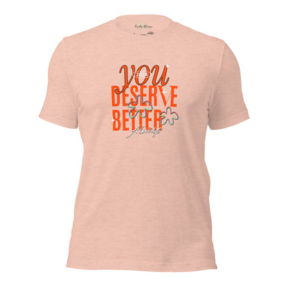 You Deserve Better Unisex t-shirt