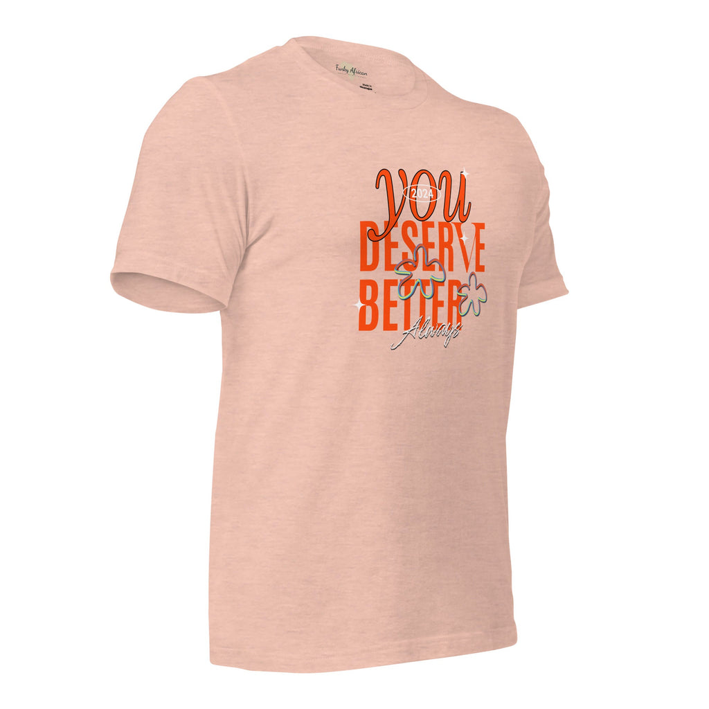 You Deserve Better Unisex t-shirt Funky African