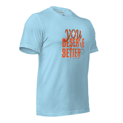 You Deserve Better Unisex t-shirt