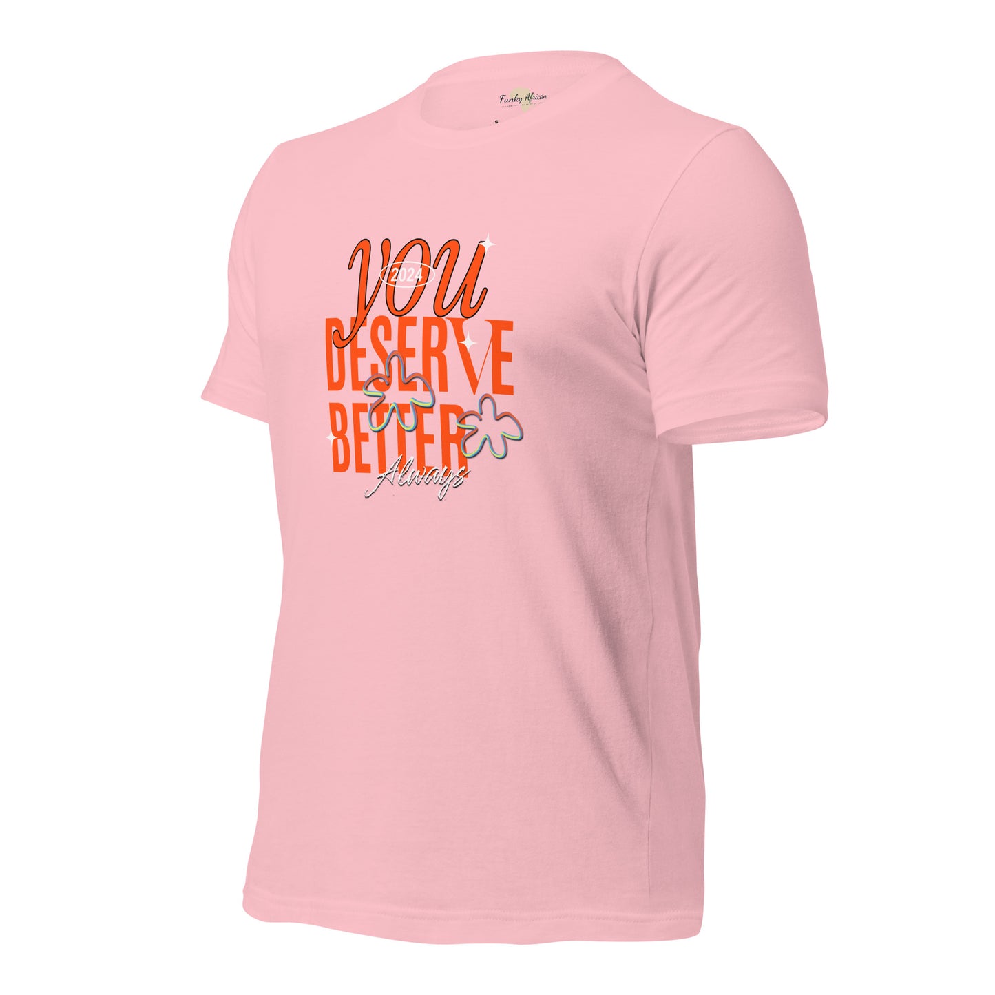 You Deserve Better Unisex t-shirt